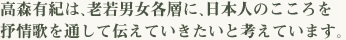 高森有紀は、老若男女各層に、日本人のこころを
			抒情歌を通して伝えていきたいと考えています。